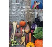 La mia cucina con le verdure autunnali e invernali. Ediz. a colori