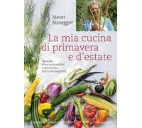 La mia cucina di primavera e d'estate. Verdure, erbe aromatiche e selvatic...
