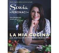 Libri Sonia Peronaci - La Mia Cucina. Idee, Ricette E Segreti Per Stupire Con Se