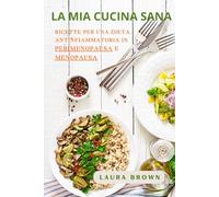 LA MIA CUCINA SANA: Ricette per una dieta antinfiammatoria in perimenopausa e menopausa
