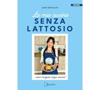 Ismalaja Sara – La mia cucina senza lattosio – Come mangiare senza rinunce