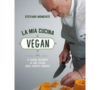 La mia cucina vegan. Il valore aggiunto di una cucina senza derivati animali