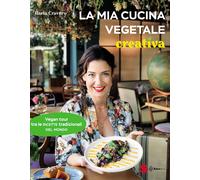 La mia cucina vegetale creativa. Vegan tour tra le ricette tradizionali de...