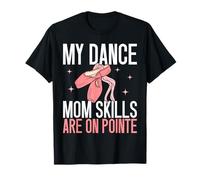 La mia danza mamma abilità sono su Pointe Dance Mom Maglietta