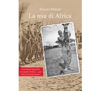 La mia di Africa. Aneddoti e fotografie di Claudio Pedroni. 1936 Africa Orientale Italiana. Ediz. illustrata