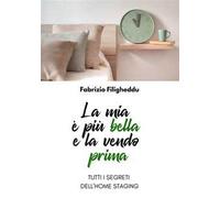 La mia è più bella e la vendo prima. Tutti i segreti dell'home staging