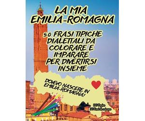 La Mia Emilia-Romagna frasi in dialetto da colorare: 100 pagine 50 frasi tipiche e sfondi da colorare, dialetti, divertirsi insieme, idea regalo