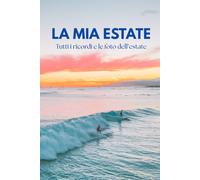 La mia estate. Album dei Ricordi Estivi - Diario Creativo: 150 pagine per raccogliere foto, pensieri, disegni, emozioni e momenti speciali della tua estate - adatto a tutte le età