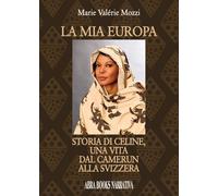 La mia Europa. Storia di Celine, una vita dal Camerun alla Svizze