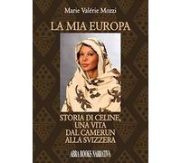 Mia Europa. Storia Di Celine, Una Vita Dal Camerun Alla Svizzera