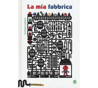 La mia fabbrica. Ediz. illustrata
