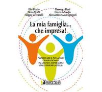 La mia famiglia... che impresa! Pianificare il passaggio generazionale in azienda imparando dagli errori (altrui)