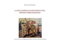 La mia famiglia contadina nel dopoguerra romano - Massimo Pizzichini