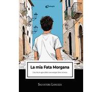 La mia Fata Morgana. Una vita in agro-dolce non sempre dove si tocca