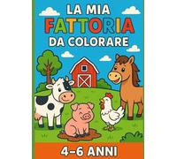 La Mia Fattoria da Colorare: Divertenti animali da colorare per bambini dai 4 ai 6 anni- Impara e gioca nella fattoria!