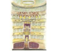 La mia Fenice e non solo. Racconti e aneddoti musicali veneziani. Ediz. integrale