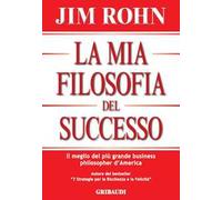 La mia filosofia del successo. Il meglio del più grande business philosopher d'America