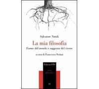 La mia filosofia. Forme del mondo e saggezza del vivere
