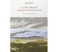 La mia Firenze. Frammenti dell'età favolosa