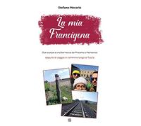 La mia Francigena. Due scarpe e una borraccia da Proceno a Monterosi. Appunti di viaggio in cammino lungo la Tuscia