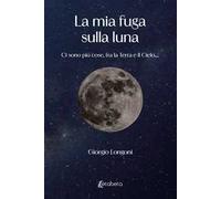 La mia fuga sulla luna. Ci sono più cose, fra la Terra e il Cielo....