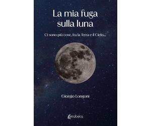 La mia fuga sulla luna. Ci sono più cose, fra la Terra e il Cielo - [EBS Print]