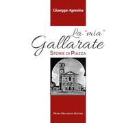 La "mia" Gallarate. Storie di piazza - Agnesina Giuseppe