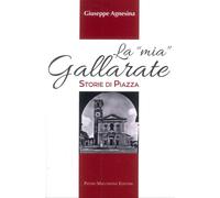 La "mia" Gallarate. Storie di piazza - [Macchione Editore]