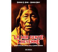 La mia gente cheyenne. Epopea dei pellirosse delle Grandi Pianure