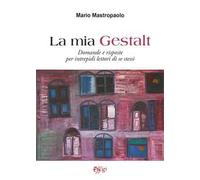 La mia Gestalt. Domande e risposte per intrepidi lettori di se stessi