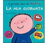 La mia giornata. Il grande libro di Mattia. Ediz. a colori