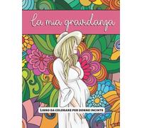 La mia gravidanza - Libro da colorare per donne incinte: Un'attività antistress per rilassarsi durante la gravidanza in attesa del bambino