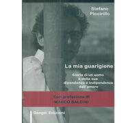 La mia guarigione. Storia di un uomo e della sua dipendenza e indipendenza dall'amore