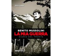 La mia guerra. Diario dal fronte - Mussolini Benito