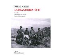 La mia guerra. L'eccidio, i miserabili dei Balcani, racconti di prigionia