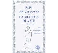 La mia idea di arte. Ediz. illustrata