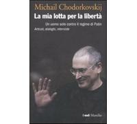 La mia lotta per la libertà. Un uomo solo contro il regime di Putin. Artic...