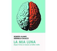 La mia Luna. Dopo l'ictus si nasce un'altra volta