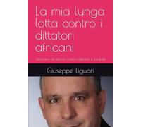 La mia lunga lotta contro i dittatori africani: Vent'anni di articoli contro dittatori e pedofili