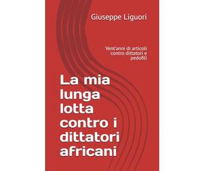 La mia lunga lotta contro i dittatori africani: Vent'anni di articoli contro dittatori e pedofili