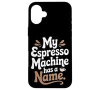 La mia macchina per caffè espresso ha un nome Preparazione del caffè domestico Custodia per iPhone 16 Plus
