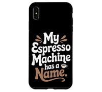 La mia macchina per caffè espresso ha un nome Preparazione del caffè domestico Custodia per iPhone XS Max