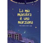 La mia maestra è una marziana. Ediz. illustrata