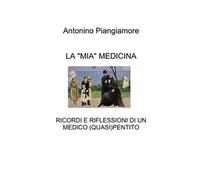 La «mia» medicina. Ricordi e riflessioni di un medico (quasi) pentito