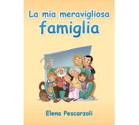 La mia meravigliosa famiglia - Elena Pescarzoli, 2019, Youcanprint