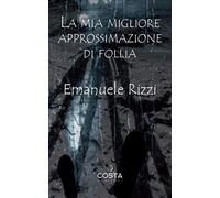 La mia migliore approssimazione di follia - [Costa Edizioni]