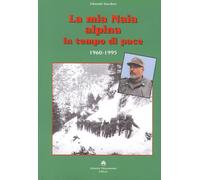 La mia naia alpina in tempo di pace. 1960-1995 - [Roberto Chiaramonte Editore]