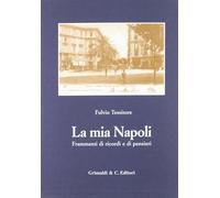La mia Napoli. Frammenti di ricordi e pensieri - [Grimaldi & C.]