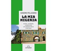 La mia Nigeria. Vivere, lavorare, conoscere un grande paese Africano