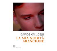Davide Vallicelli – La mia nudità arancione – Brossura